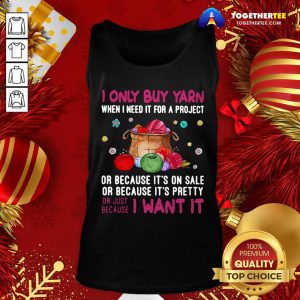 I Only Buy Yarn When I Need It For A Project Or Because It’s On Sale Or Because It’s Pretty Tank Top - Design By Togethertee.com