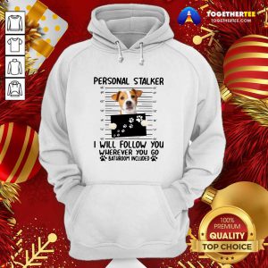 Jack Russell Personal Stalker I Will Follow You Wherever You Go Bathroom Include Hoodie - Design By Togethertee.com