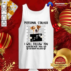 Jack Russell Personal Stalker I Will Follow You Wherever You Go Bathroom Include Tank Top - Design By Togethertee.com