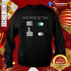 Safe Mode Setting 2021 Best 2021 2020 New Year Present Gift Idea Sweatshirt - Design By Togethertee.com