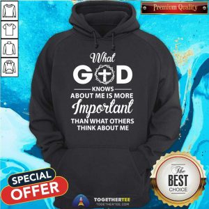 What God Knows About Me Is More Important Than What Others Think About Me Hoodie - Design By Togethertee.com