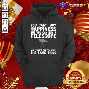 You Can’t Buy Happiness But You Can Buy A Telescope And That’s Pretty Much The Same Thing Astronomers Hoodie - Design By Togethertee.com