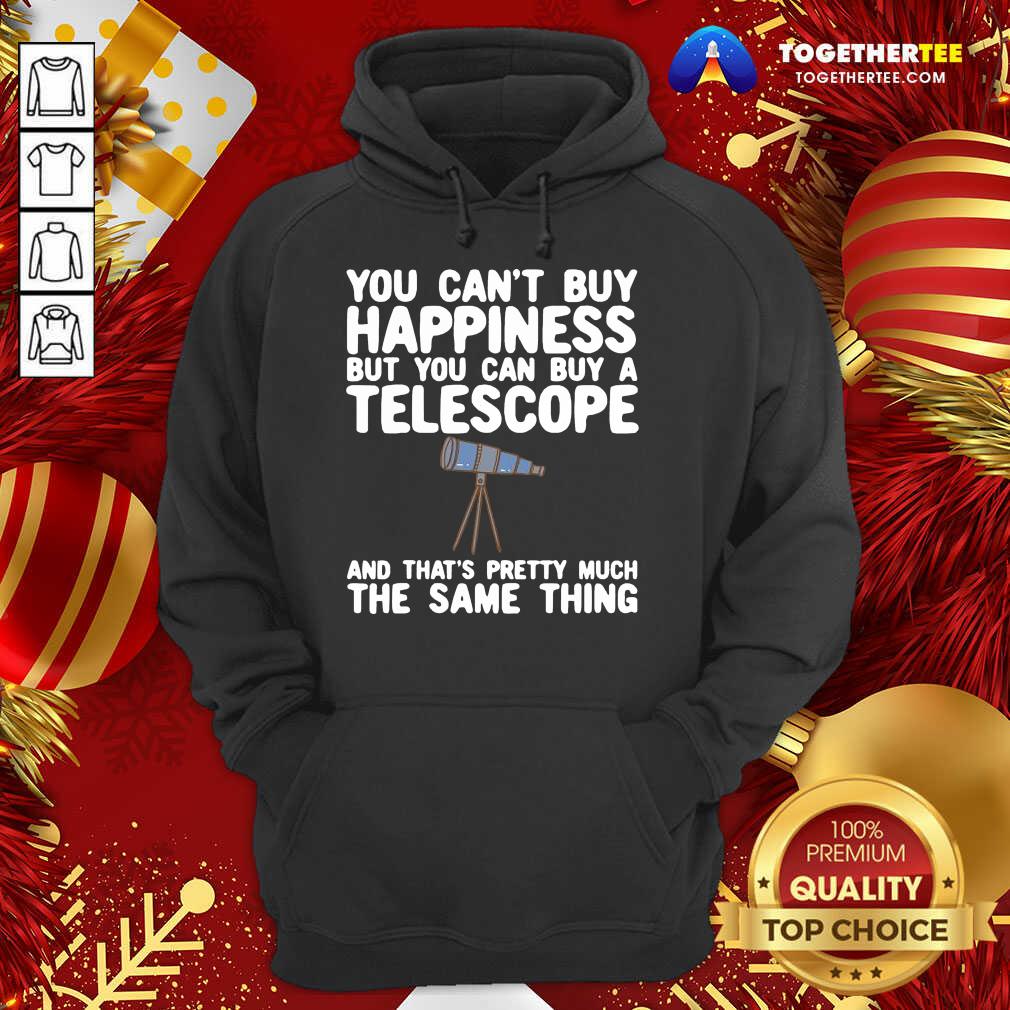 You Can’t Buy Happiness But You Can Buy A Telescope And That’s Pretty Much The Same Thing Astronomers Hoodie - Design By Togethertee.com You Can’t Buy Happiness But You Can Buy A Telescope And That’s Pretty Much The Same Thing Astronomers Hoodie - Design By Togethertee.com