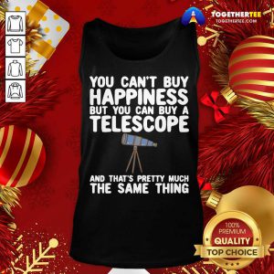 You Can’t Buy Happiness But You Can Buy A Telescope And That’s Pretty Much The Same Thing Astronomers Tank Top - Design By Togethertee.com