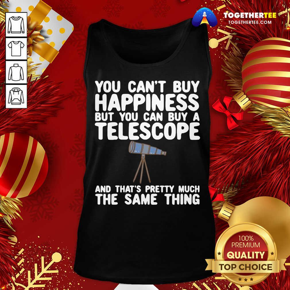 You Can’t Buy Happiness But You Can Buy A Telescope And That’s Pretty Much The Same Thing Astronomers Tank Top - Design By Togethertee.com You Can’t Buy Happiness But You Can Buy A Telescope And That’s Pretty Much The Same Thing Astronomers Tank Top - Design By Togethertee.com