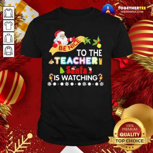Be Nice To The Teacher Santa Is Watching Merry Christmas Shirt - Design By Togethertee.com