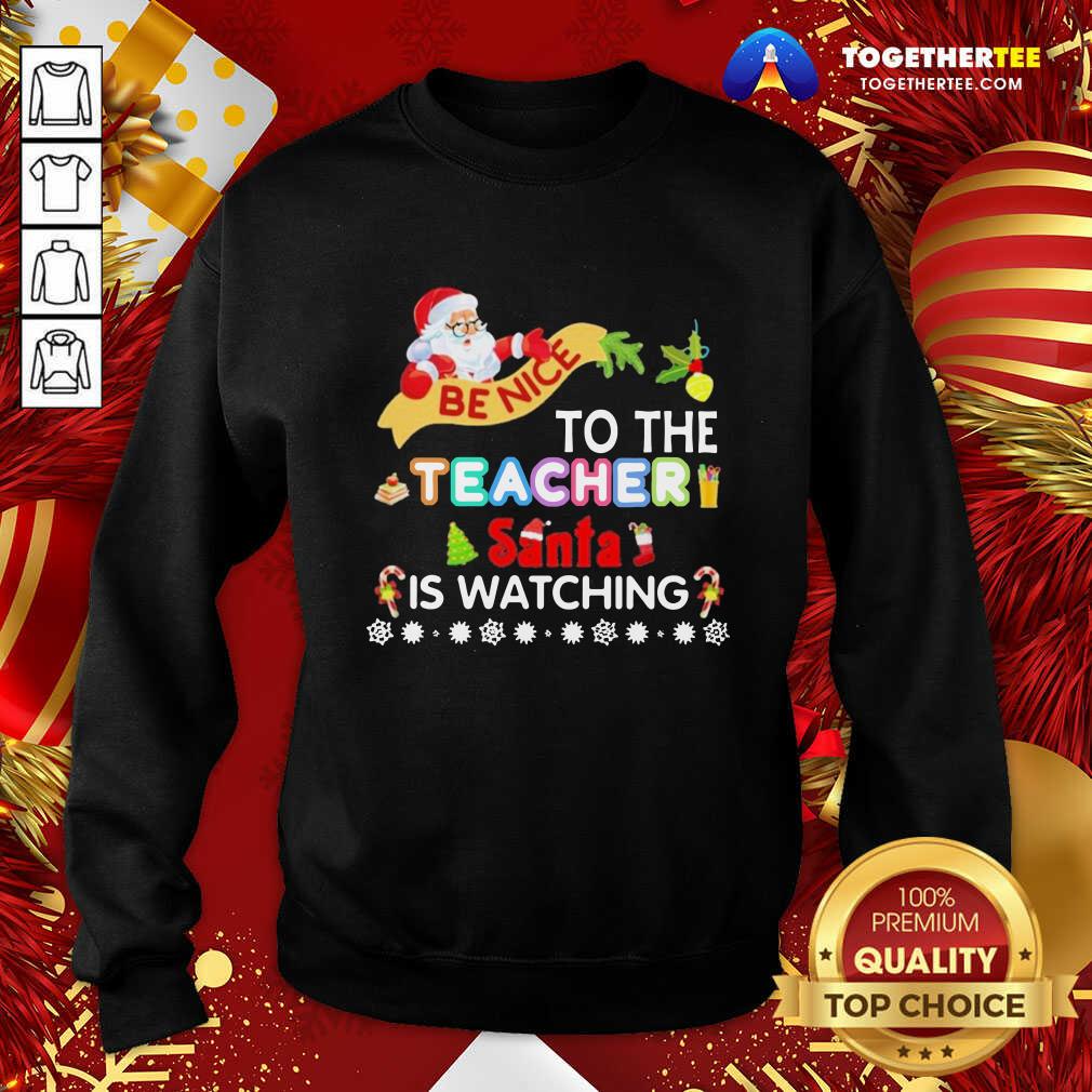 Be Nice To The Teacher Santa Is Watching Merry Christmas Sweatshirt - Design By Togethertee.com Be Nice To The Teacher Santa Is Watching Merry Christmas Sweatshirt - Design By Togethertee.com