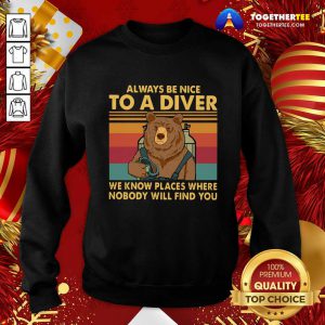 Bear Always Be Nice To A Diver We Know Places Where Nobody Will Find You Vintage Retro Sweatshirt - Design By Togethertee.com