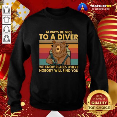 Bear Always Be Nice To A Diver We Know Places Where Nobody Will Find You Vintage Retro Sweatshirt - Design By Togethertee.com
