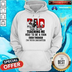Dad Thank You For Teaching Me How To Be A Man Even Though I'm Your Daughter Hoodie - Design By Togethertee.com