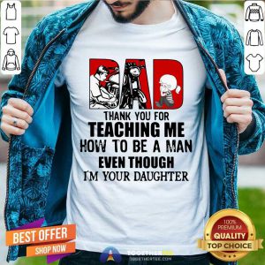 Dad Thank You For Teaching Me How To Be A Man Even Though I'm Your Daughter Shirt - Design By Togethertee.com