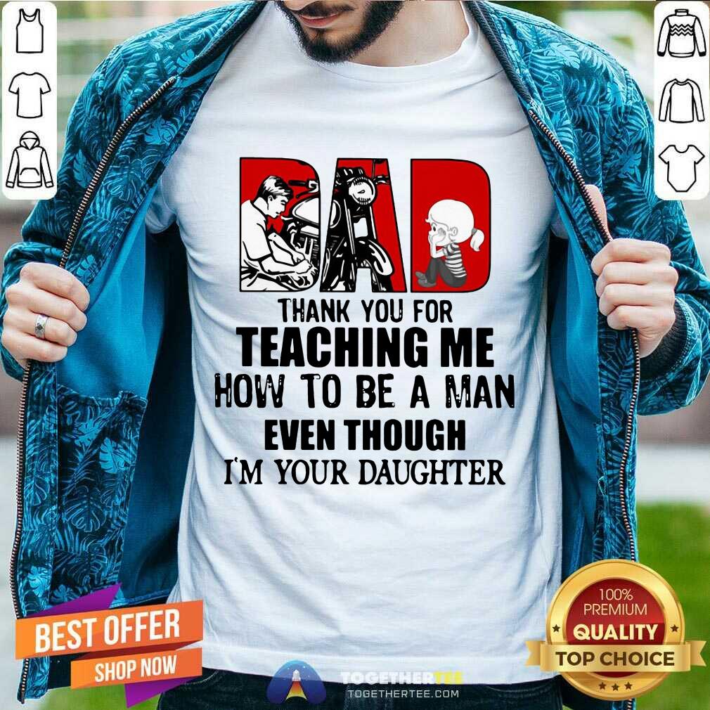 nice-dad-thank-you-for-teaching-me-how-to-be-a-man-shirt Dad Thank You For Teaching Me How To Be A Man Even Though I'm Your Daughter Shirt - Design By Togethertee.com