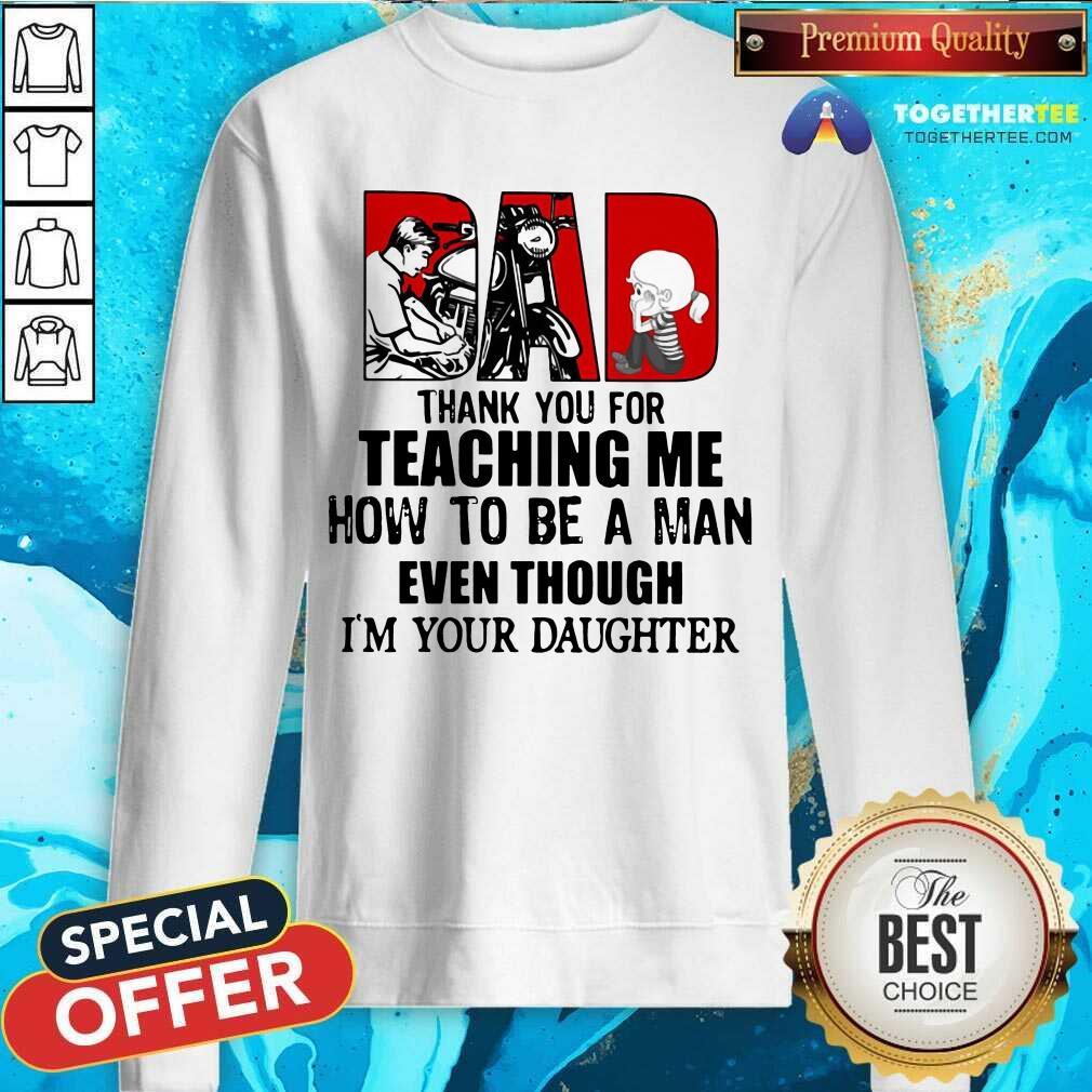Dad Thank You For Teaching Me How To Be A Man Even Though I'm Your Daughter Sweatshirt - Design By Togethertee.com Dad Thank You For Teaching Me How To Be A Man Even Though I'm Your Daughter Sweatshirt - Design By Togethertee.com