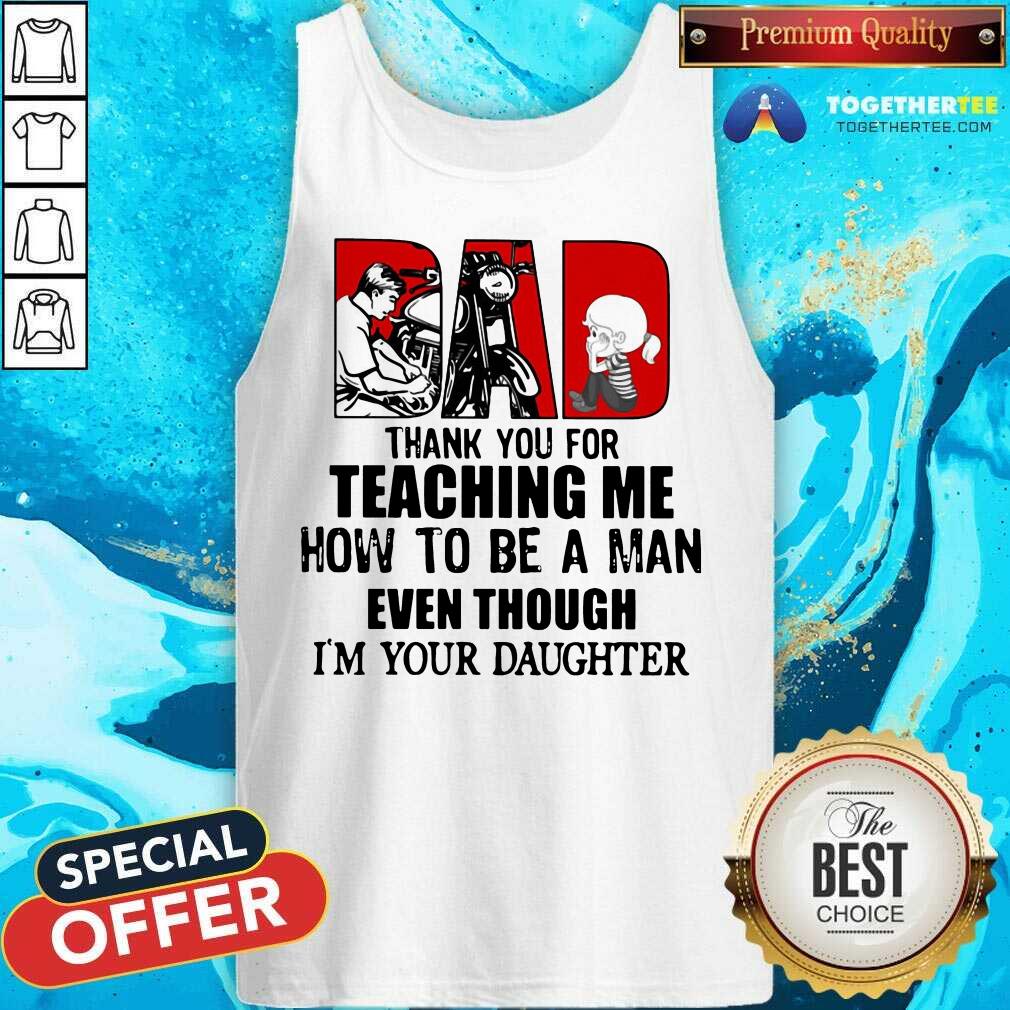 Dad Thank You For Teaching Me How To Be A Man Even Though I'm Your Daughter Tank Top - Design By Togethertee.com Dad Thank You For Teaching Me How To Be A Man Even Though I'm Your Daughter Tank Top - Design By Togethertee.com