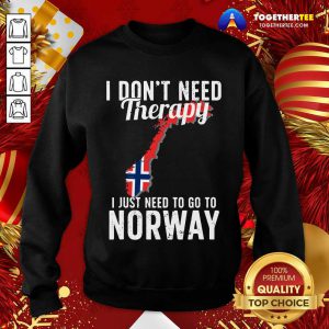 I Don’t Need Therapy I Just Need To Go To Norway Norwegian Flag Sweatshirt - Design By Togethertee.com