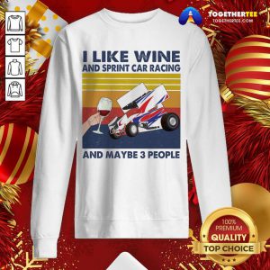 I Like Wine And Sprint Car Racing And Maybe People Vintage Sweatshirt - Design By Togethertee.com