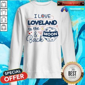 I Love Loveland To The Moon And Back American USA Funny Sweatshirt - Design By Togethertee.com