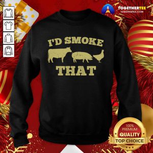 I'd Smoke That Funny BBQ Smoker Dad Barbecue Grilling Sweatshirt - Design By Togethertee.com