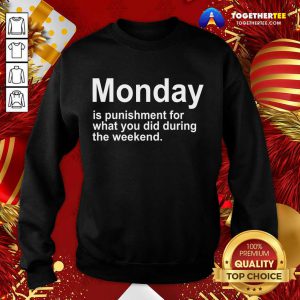 Monday Is Punishment For What You Did During The Weekend Sweatshirt - Design By Togethertee.com