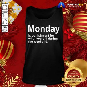 Monday Is Punishment For What You Did During The Weekend Tank Top - Design By Togethertee.com