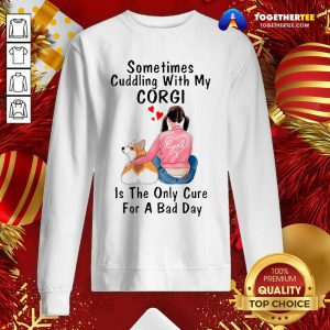 Sometimes Cudding With My Corgi Is The Only Cure For A Bad Day Gift Sweatshirt - Design By Togethertee.com