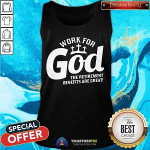 Work For God The Retirement Benefits Are Great Tank Top - Design By Togethertee.com