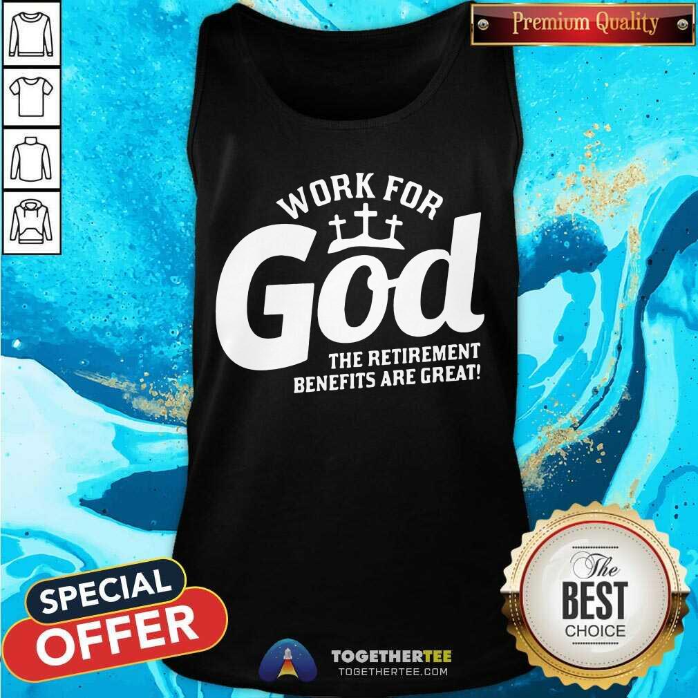 Work For God The Retirement Benefits Are Great Tank Top - Design By Togethertee.com Work For God The Retirement Benefits Are Great Tank Top - Design By Togethertee.com