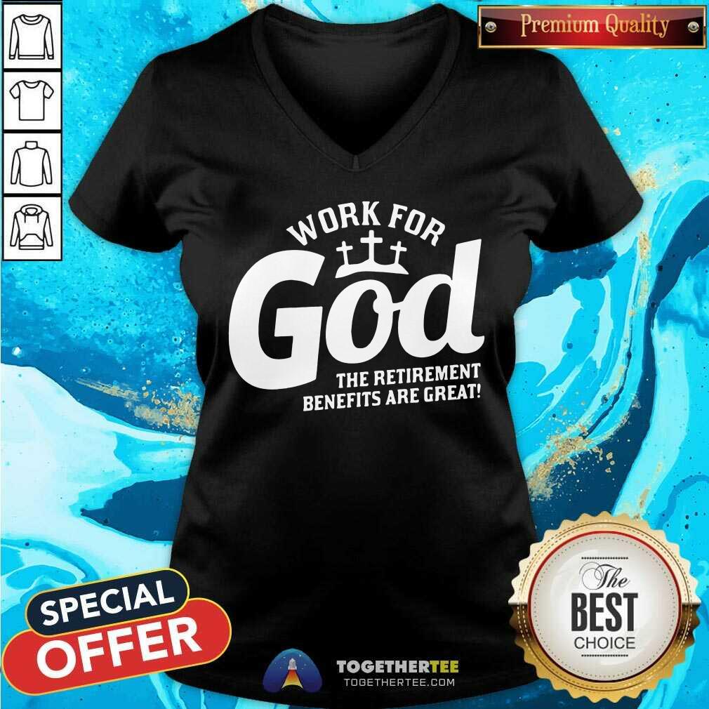 Work For God The Retirement Benefits Are Great V-neck - Design By Togethertee.com Work For God The Retirement Benefits Are Great V-neck - Design By Togethertee.com