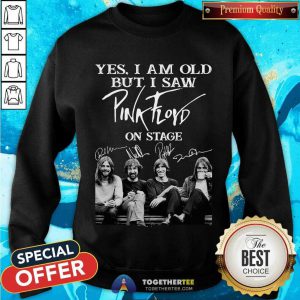 Yes I Am Old But I Saw Pink Floyd On Stage Signatures Sweatshirt - Design By Togethertee.com