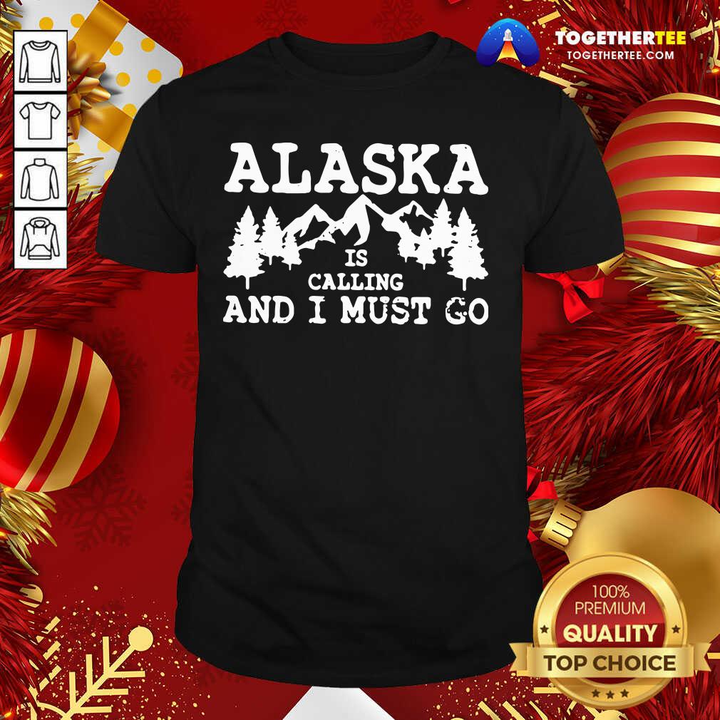 Official Alaska Is Calling And I Must Go Shirt Alaska Is Calling And I Must Go Shirt - Design By Togethertee.com