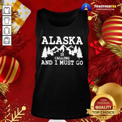Alaska Is Calling And I Must Go Tank Top - Design By Togethertee.com Alaska Is Calling And I Must Go Tank Top - Design By Togethertee.com