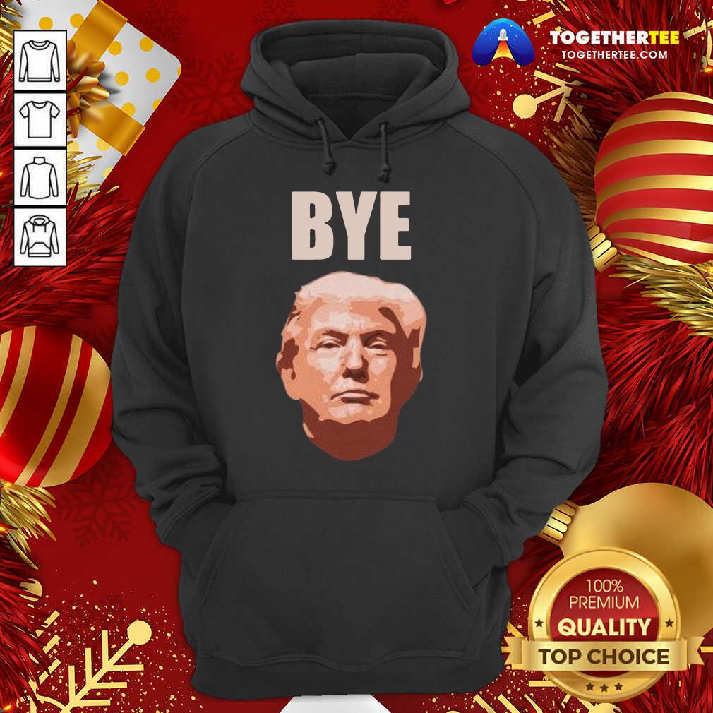 Donald Trump Bye Hoodie - Design By Togethertee.com Donald Trump Bye Hoodie - Design By Togethertee.com