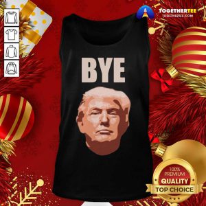Donald Trump Bye Tank Top - Design By Togethertee.com