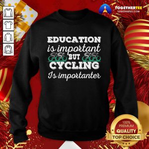 Education Is Important But Cycling Is Importanter Sweatshirt - Design By Togethertee.com