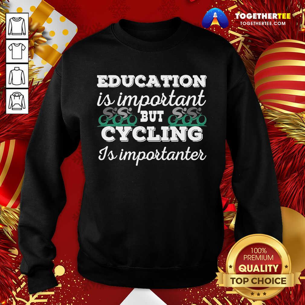 Education Is Important But Cycling Is Importanter Sweatshirt - Design By Togethertee.com Education Is Important But Cycling Is Importanter Sweatshirt - Design By Togethertee.com