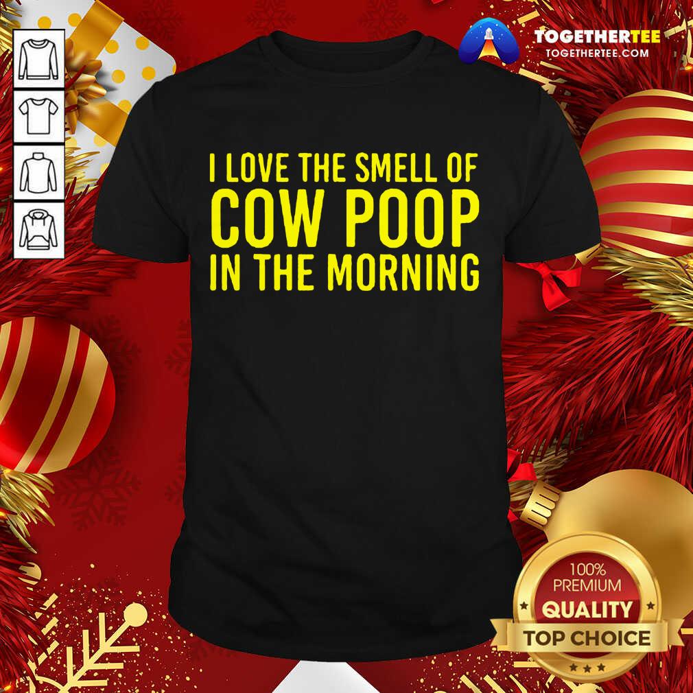 Official I Love The Smell Of Cow Poop In The Morning Farmer Shirt I Love The Smell Of Cow Poop In The Morning Farmer Shirt - Design By Togethertee.com