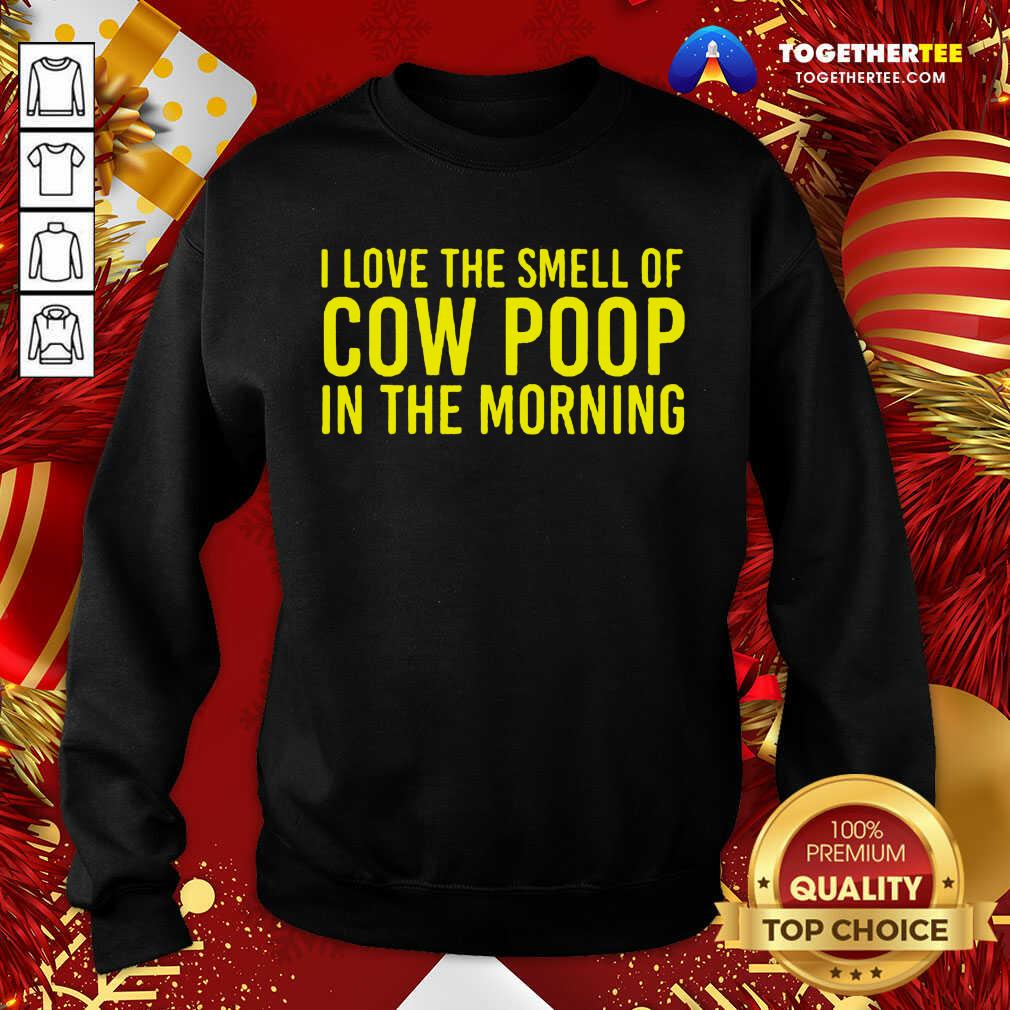 I Love The Smell Of Cow Poop In The Morning Farmer Sweatshirt - Design By Togethertee.com I Love The Smell Of Cow Poop In The Morning Farmer Sweatshirt - Design By Togethertee.com