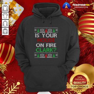 Is Your House On Fire Clark Christmas Hoodie - Design By Togethertee.com