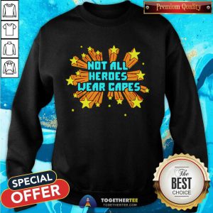 Not All Heroes Wear Capes Sweatshirt - Design By Togethertee.com