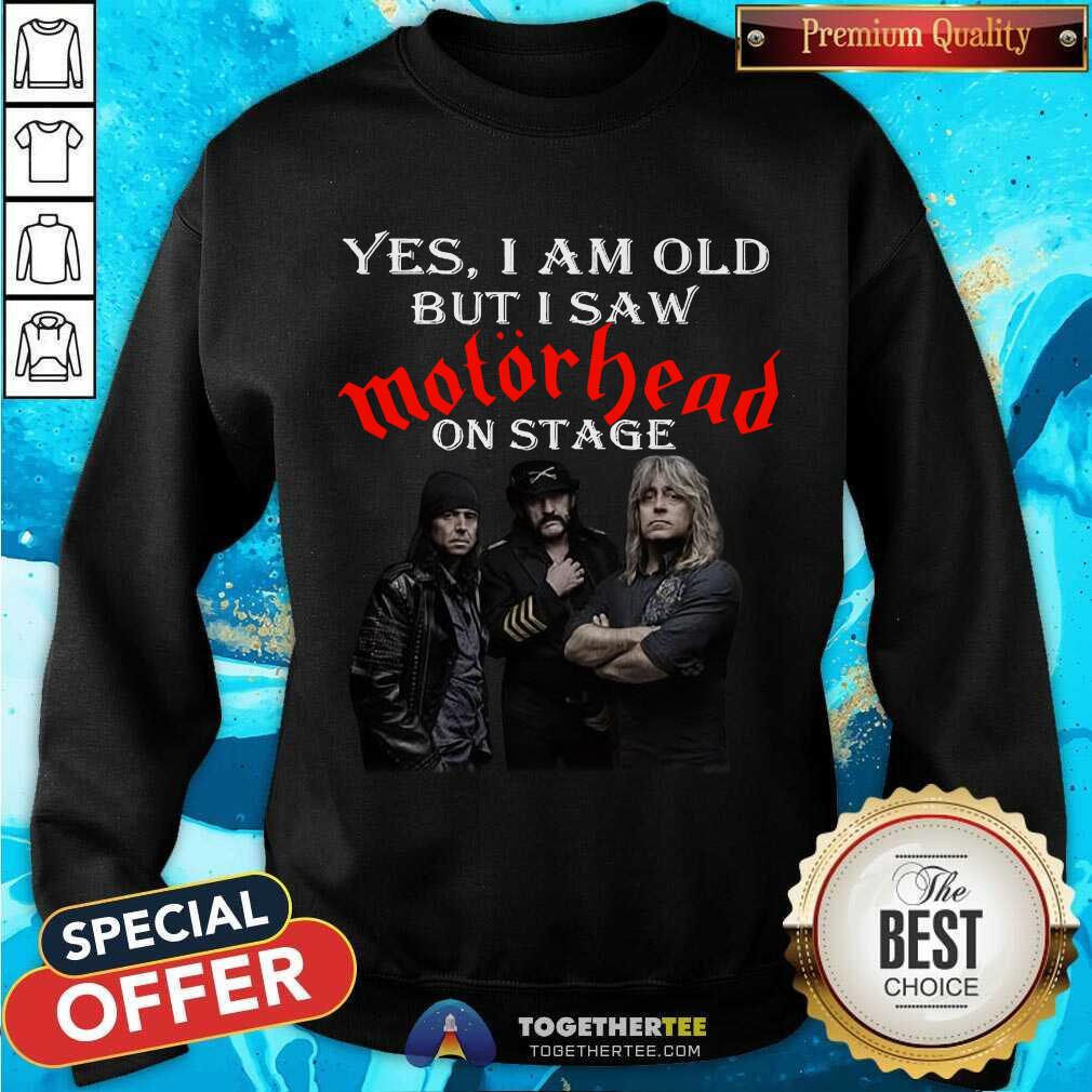 Yes I Am Old But I Saw Motorhead On Stage Sweatshirt - Design By Togethertee.com Yes I Am Old But I Saw Motorhead On Stage Sweatshirt - Design By Togethertee.com