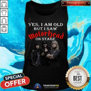 Yes I Am Old But I Saw Motorhead On Stage Tank Top - Design By Togethertee.com