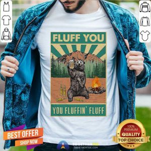 Bear Camping Fluff You Fluffin Fluff Shirt - Design By Togethertee.com