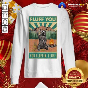 Bear Camping Fluff You Fluffin Fluff Sweatshirt - Design By Togethertee.com