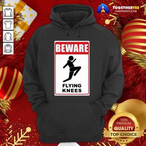Beware Knockout Knees Are Flying Hoodie - Design By Togethertee.com