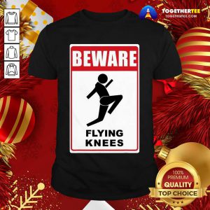 Beware Knockout Knees Are Flying Shirt - Design By Togethertee.com