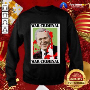 War Criminal George Bush Sweatshirt - Design By Togethertee.com