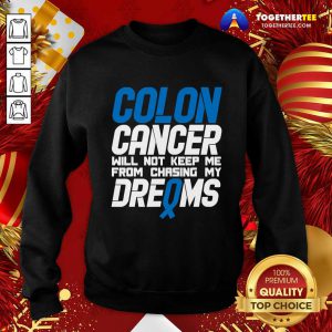 Colon Cancer Will Not Keep Me From Chasing My Dreams Awareness Blue Ribbon Sweatshirt - Design By Togethertee.com