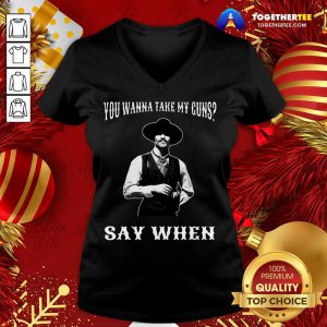 You Wanna Take My Guns Say When V-neck - Design By Togethertee.com