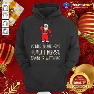 Be Nice To The Nurse Santa Is Watching Christmas Hoodie - Design By Togethertee.com