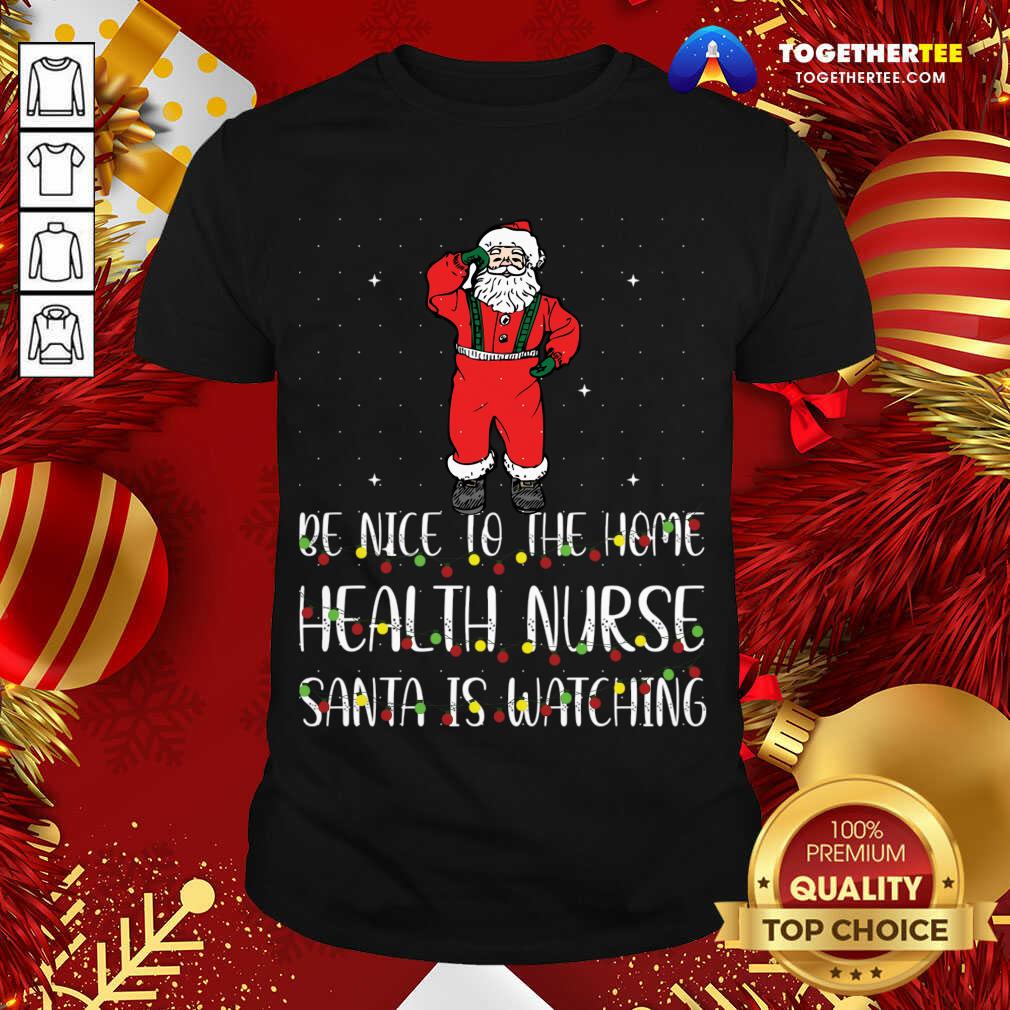 Premium Be Nice To The Nurse Santa Is Watching Christmas T-Shirt Be Nice To The Nurse Santa Is Watching Christmas T-Shirt - Design By Togethertee.com